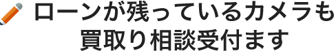 ローンが残っているカメラも買い取ります