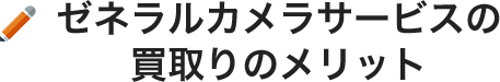 ゼネラルカメラサービスの買取りのメリット