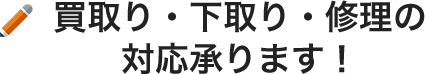 買取り・下取り・修理の対応承ります！